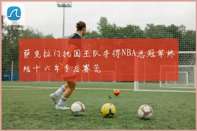 萨克拉门托国王队夺得NBA总冠军终结十六年季后赛荒