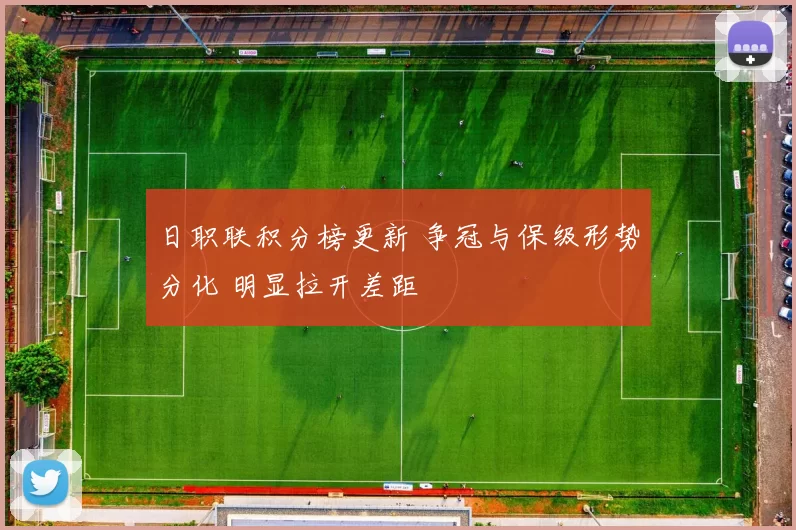 日职联积分榜更新 争冠与保级形势分化 明显拉开差距