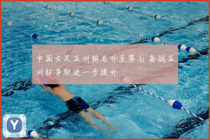 中国女足亚洲排名升至第七 备战亚洲杯争取进一步提升