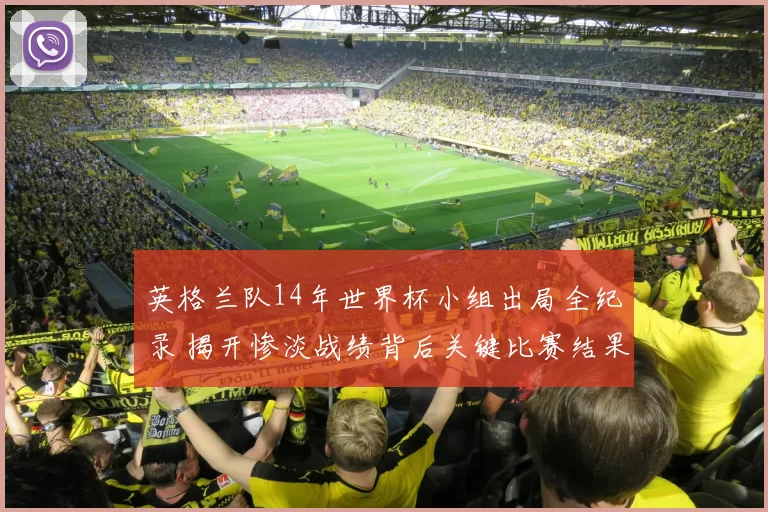 英格兰队14年世界杯小组出局全纪录 揭开惨淡战绩背后关键比赛结果