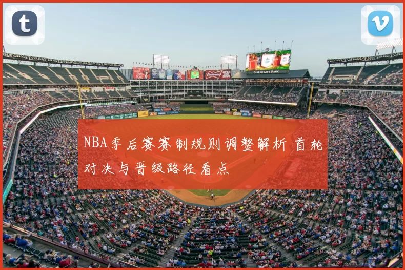 NBA季后赛赛制规则调整解析 首轮对决与晋级路径看点