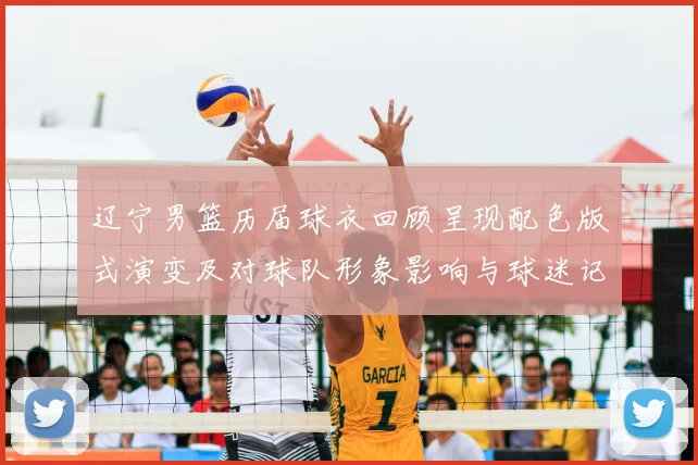 辽宁男篮历届球衣回顾呈现配色版式演变及对球队形象影响与球迷记忆联系