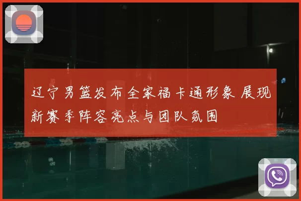 辽宁男篮发布全家福卡通形象 展现新赛季阵容亮点与团队氛围
