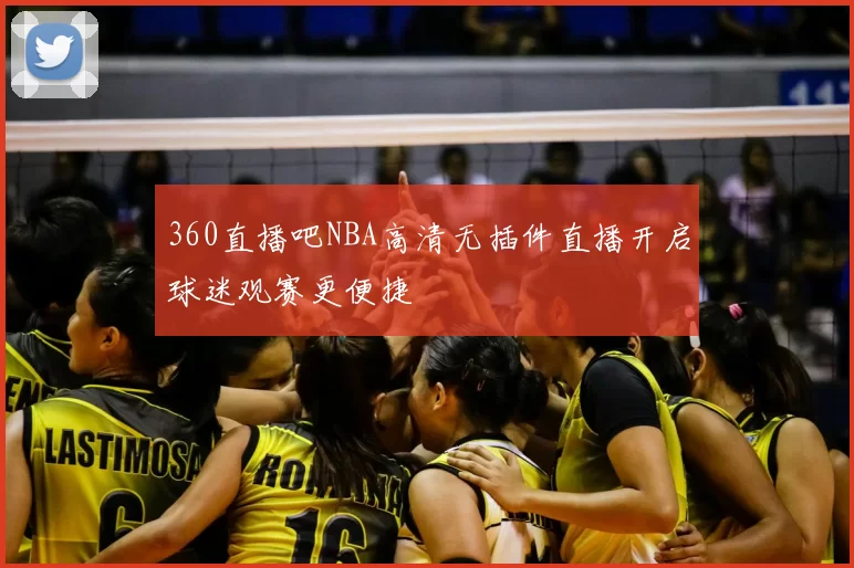 360直播吧NBA高清无插件直播开启球迷观赛更便捷
