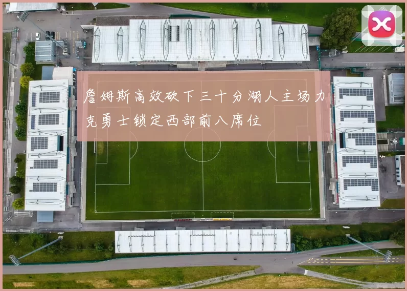 詹姆斯高效砍下三十分湖人主场力克勇士锁定西部前八席位