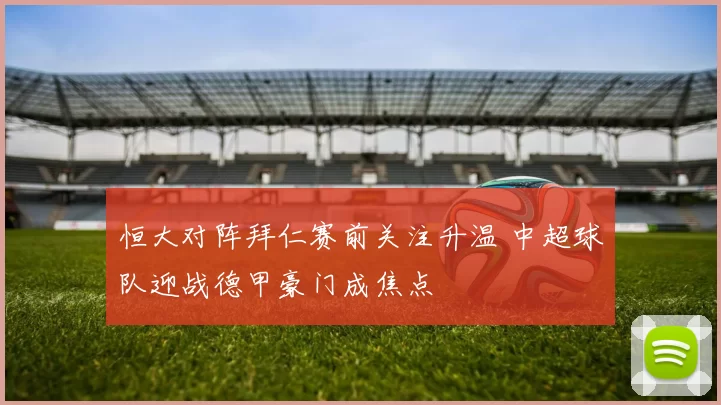 恒大对阵拜仁赛前关注升温 中超球队迎战德甲豪门成焦点
