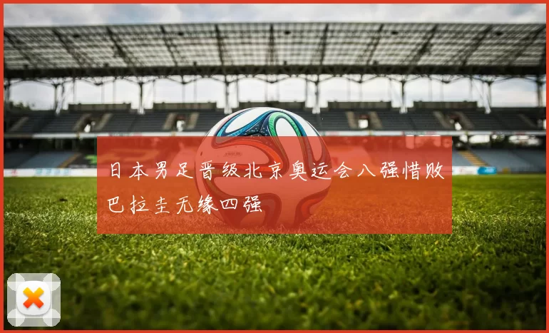 日本男足晋级北京奥运会八强惜败巴拉圭无缘四强